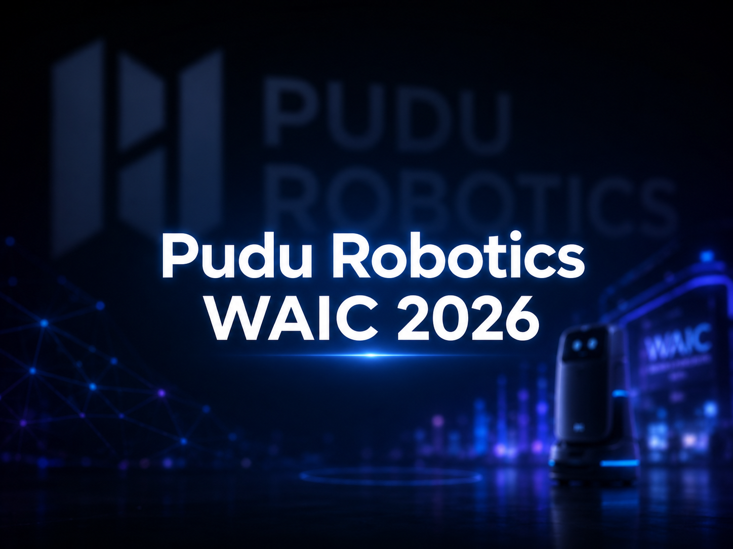 图片背景为深蓝色,左侧有“PUDU ROBOTICS”字样,右侧是“Pudu Robotics WAIC 2026”文字。前景中,左侧有蓝色光点构成的网络状图案,右侧有一个类似机器人或智能设备的物体。该图片与文档中介绍Pudu Robotics在WAIC 2026上展示其策略的内容相关,可能是Pudu Robotics在此次大会的宣传图,展示了其品牌和活动主题。