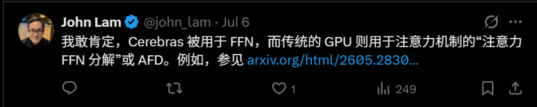 La imagen es un tuit publicado por John Lam el 6 de julio. El contenido del tuit dice: "Estoy seguro de que Cerebras se utiliza para la FFN, mientras que las GPU tradicionales se emplean para la 'descomposición atención-FFN' o AFD del mecanismo de atención. Por ejemplo, consulte arxiv.org/html/2605.2830...". Este tuit está relacionado con la discusión sobre GPT-5.6 Sol en Cerebras en el documento, y plantea la hipótesis de que diferentes hardwares podrían procesar distintas partes del modelo, es decir, los sistemas Cerebras podrían manejar las capas FFN, mientras que las GPU tradicionales procesarían el mecanismo de atención, lo que se alinea con la clasificación del trabajo del modelo Transformer y la exploración de diferentes cargas de trabajo manejadas por distintos hardwares en el documento.