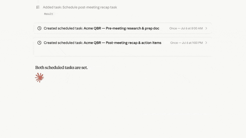 صورة توضح مهمتين مجدولتين في Claude Cowork. المهمة العلوية بعنوان "Acme QBR - بحث وتحضير قبل الاجتماع"، تُنفذ في 6 يوليو الساعة 8 صباحًا؛ السفلية بعنوان "Acme QBR - ملخص وإجراءات بعد الاجتماع"، تُنفذ في 6 يوليو الساعة 10 مساءً. النص السفلي يشير إلى أن المهمتين المجدولتين قد تم ضبطهما. الصورة مرتبطة بالمحتوى الذي يشرح أن مهام Cowork يمكن تشغيلها عن بُعد، ويمكن تكوينها مرة واحدة وتشغيلها في وقت محدد دون حاجة الكمبيوتر المحمول للبقاء نشطًا، مما يوضح حالة المهام المجدولة بوضوح.