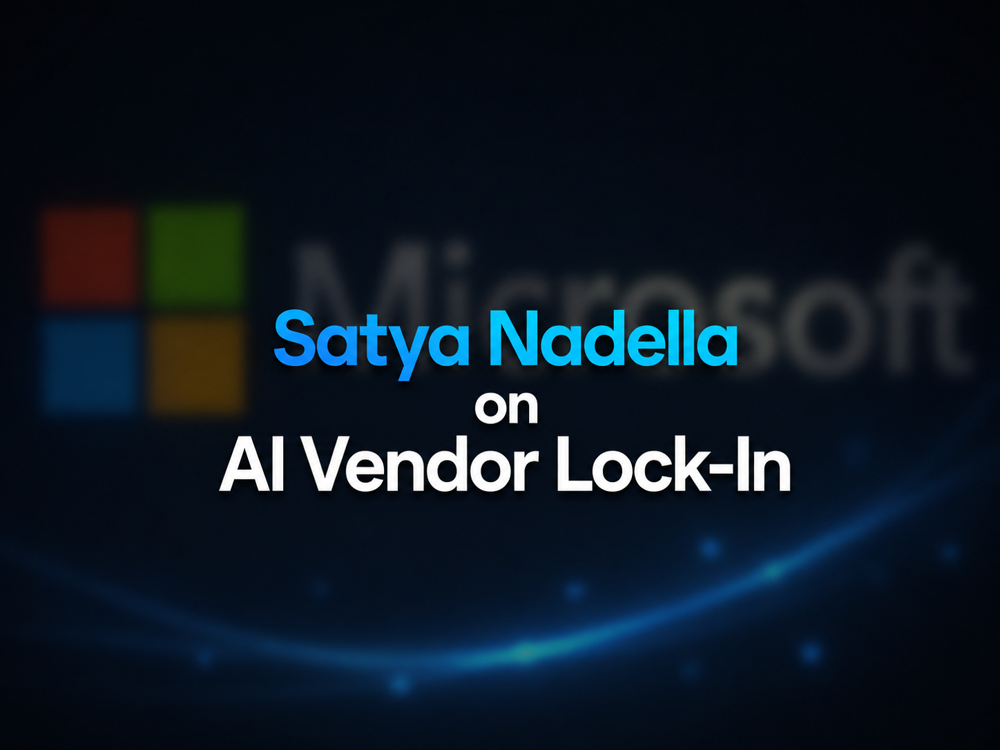 Satya Nadella’s Warning: Don’t Let One AI Vendor Become Your Company’s Brain