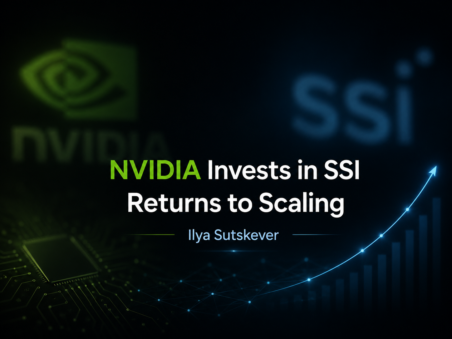 Der Bildhintergrund ist in einem dunklen, technologischen Stil gehalten, links das NVIDIA-Logo, rechts der Schriftzug 'SSI'. In der Bildmitte ist in großen grünen Buchstaben 'NVIDIA Invests in SSI Returns to Scaling' hervorgehoben, darunter in kleinerer Schrift 'Ilya Sutskever'. Auf der rechten Seite zeigt eine nach oben gebogene blaue Linie einen Wachstumstrend an. Das Gesamtdesign ist schlicht und technologisch ausgerichtet, passend zu den Themen der Zusammenarbeit zwischen NVIDIA und SSI sowie Ilya Sutskever's Rückkehr in den KI-Bereich, mit Betonung auf Investition und Skalierung.