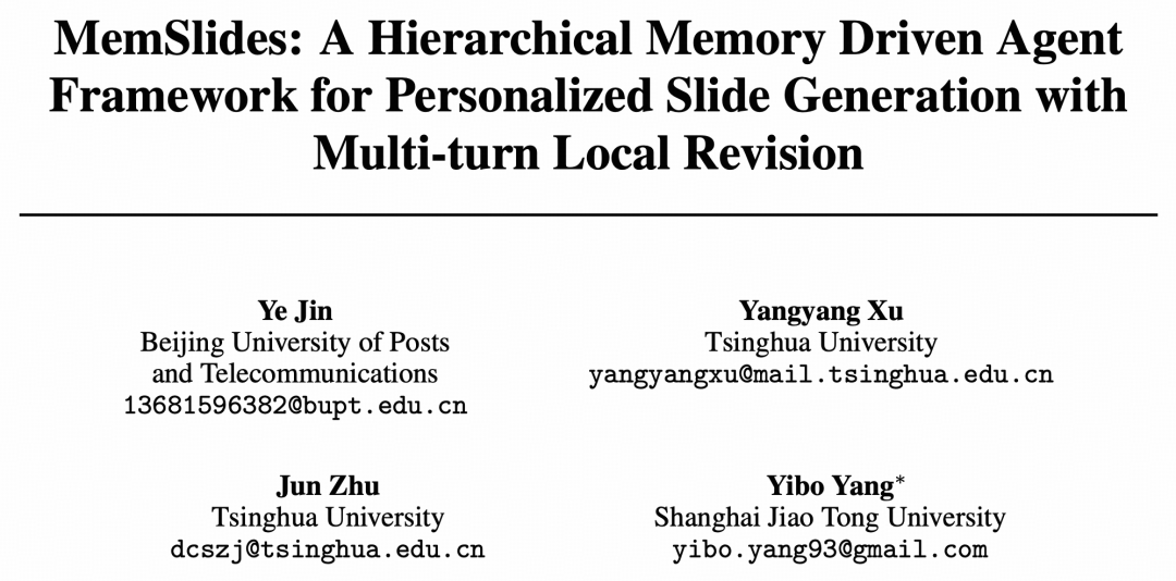 图片展示了MemSlides论文的作者信息。标题为“MemSlides: A Hierarchical Memory Driven Agent Framework for Personalized Slide Generation with Multi-turn Local Revision”。作者包括Ye Jin（北京邮电大学）、Yangyang Xu（清华大学）、Jun Zhu（清华大学）和Yibo Yang（上海交通大学），并附有各自邮箱。该图片位于介绍MemSlides的文档中，是对论文作者及联系方式的呈现，与上下文介绍MemSlides框架的内容相呼应。