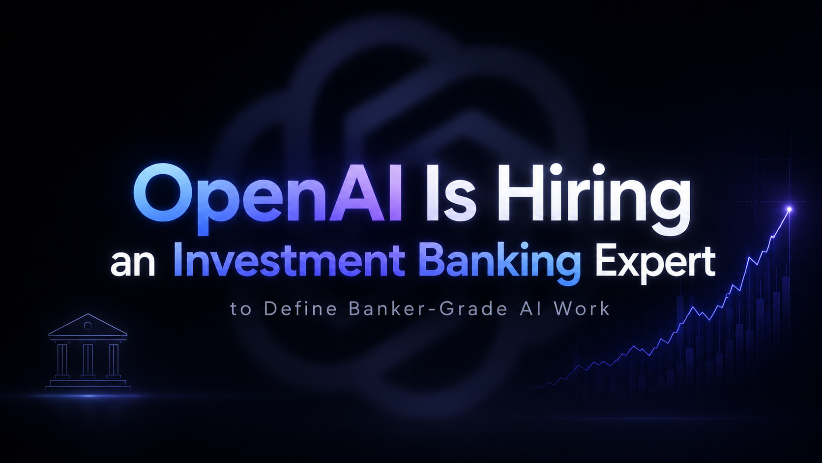 Der Hintergrund des Bildes ist dunkelblau, auf der linken Seite befinden sich Gebäudesilhouetten, auf der rechten Seite eine steigende Liniengrafik. In der Bildmitte steht in blau-weißer Schrift 'OpenAI Is Hiring an Investment Banking Expert', wobei 'an' und 'Expert' blau und 'OpenAI' und 'Investment Banking' weiß sind. Darunter steht in kleiner weißer Schrift 'to Define Banker-Grade AI Work'. Das Bild bezieht sich auf den Inhalt des Dokuments, in dem die Einstellung eines Investmentbanking-Experten durch OpenAI vorgestellt wird, und vermittelt visuell das Thema der Einstellung.