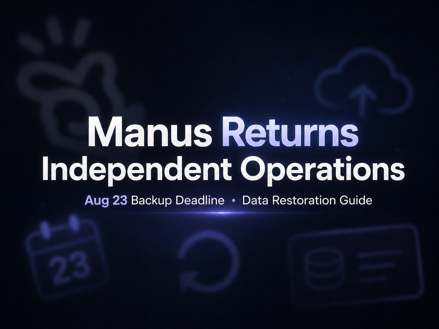 이 어두운 배경의 커버 이미지는 흰색으로 'Manus Returns Independent Operations'라는 제목을 강조하며, 아래에는 'Aug 23 Backup Deadline · Data Restoration Guide'라는 문구가 있어 문서 주제를 반영합니다. 배경에는 달력, 데이터 클라우드, 순환 화살표, 데이터베이스 등의 밝은 색 아이콘이 흩어져 있어 문서의 데이터 백업, 복구 관련 내용을 표현합니다. 전체적으로 간결한 스타일로, 관련 뉴스에 적합한 커버 디자인입니다.