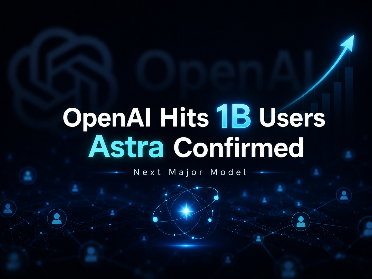 OpenAI活跃用户突破10亿,Astra成为其下一代主要AI模型