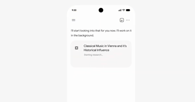 이미지는 Google Gemini Live가 다단계 연구 작업을 수행하는 인터페이스를 보여준다. 휴대폰 화면에 9:30 시간과 신호, Wi-Fi, 배터리 아이콘이 표시된다. 인터페이스에는 "관련 정보를 찾기 시작하겠습니다. 백그라운드에서 처리하겠습니다."라는 메시지와 함께 "Classical Music in Vienna and its Historical Influence"라는 문구가 표시되어 연구가 시작되고 있음을 보여준다. 이 이미지는 앞서 언급한 음성 대화를 통해 Deep Research를 시작하고, 연구가 백그라운드에서 실행되며, 보고서 완료 시 알림이 전송되고, 사용자가 결과와 대화형으로 상호작용할 수 있는 흐름을 직관적으로 보여준다.