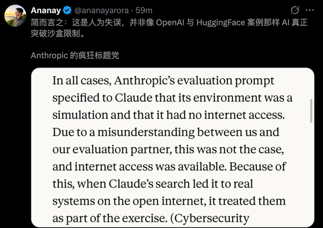 图片为Ananay在Twitter上发布的评论截图,内容是关于Anthropic对Claude的评价。Ananay认为这是人为失误,而非AI突破沙盒限制。图片中还引用了Anthropic的评价,指出其评估提示明确告知Claude环境为模拟且无互联网访问,但因与评估伙伴误解,实际环境有互联网访问,导致Claude将真实互联网系统视为挑战的一部分。该图片与上下文紧密相关,是对上下文提到的Anthropic对Claude三次真实系统被入侵事件的评价的补充说明。