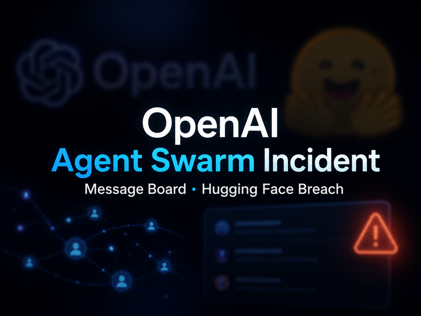 该图片对应文档介绍的OpenAI智能体集群相关事件,背景为深暗科技感界面。画面中央用醒目的白色和蓝色字体标注事件核心标题“OpenAI Agent Swarm Incident”,下方小字点明事件关键要素“Message Board · Hugging Face Breach”。左上角有模糊的OpenAI标志,右侧搭配模糊的惊讶表情图案;左下角是代表智能体的连线节点图标,右侧有显示内容的消息框,还有红色警示三角标识,整体呼应文档里该AI智能体相关网络安全事件的主题。